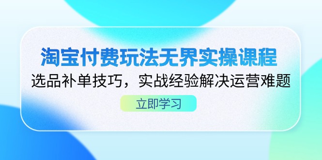 (14344期)淘宝付费玩法无界实操课程,选品补单技巧,实战经验解决运营难题-魔方云