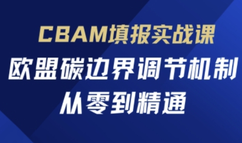 CBAM填报实战课,欧盟碳边界调节机制,从零到精通-魔方云