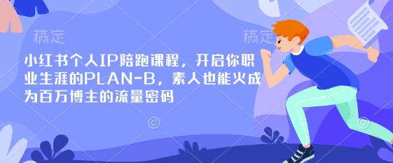 小红书个人IP陪跑课程,开启你职业生涯的PLAN-B,素人也能火成为百万博主的流量密码-魔方云