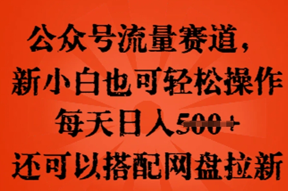 公众号流量赛道,新人小白也可轻松上手操作,每天日入100+,还可以搭配网盘拉新-魔方云
