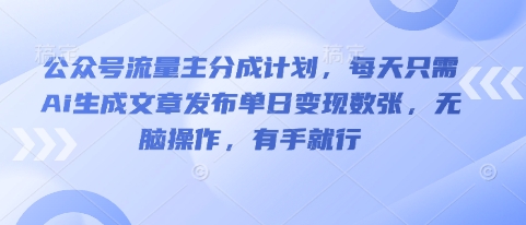 公众号流量主分成计划,每天只需Ai生成文章发布单日变现数张,无脑操作,有手就行-魔方云