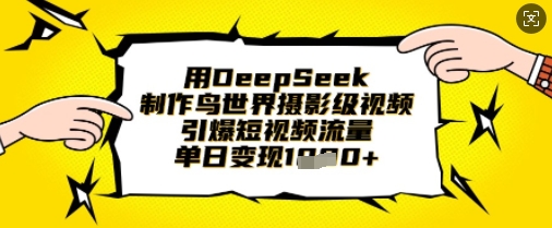用DeepSeek制作鸟世界摄影级视频,引爆短视频流量,单日变现1k-魔方云