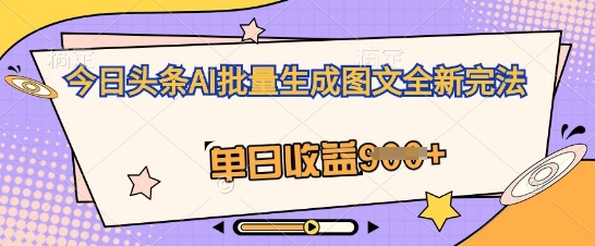 今日头条AI批量生成图文全新完法,单日收益几张-魔方云