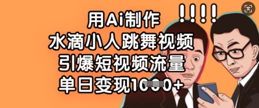 用Ai制作水滴小人跳舞视频,引爆短视频流量,单日变现数张-魔方云