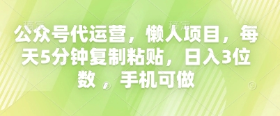 公众号代运营,懒人项目,每天5分钟复制粘贴,日入3位数 ,手机可做-魔方云