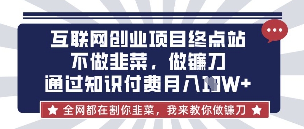 互联网创业尽头-不做韭菜,做镰刀,通过知识付费月入10个【揭秘】-魔方云
