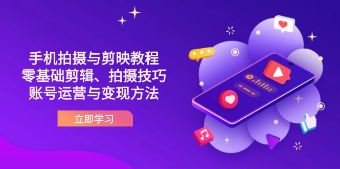(14296期)抖音手机拍摄与剪映教程:零基础剪辑、拍摄技巧到账号运营与变现方法-魔方云