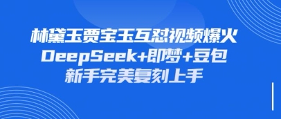 持续爆火的林黛玉贾宝玉互怼视频,比爽文还好看,利用DeepSeek+即梦+豆包就可以完美复刻-魔方云