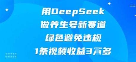用DeepSeek做养生号新赛道,绿色避免违规,1条视频收益3W多-魔方云