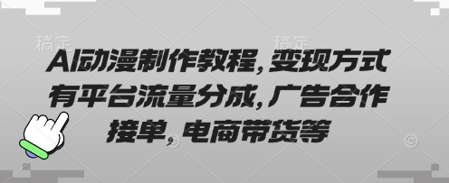 AI动漫制作教程,变现方式有平台流量分成,广告合作接单,电商带货等-魔方云