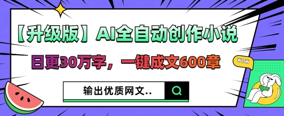【升级版】AI全自动创作小说,日更30万字,一键成文600章-魔方云
