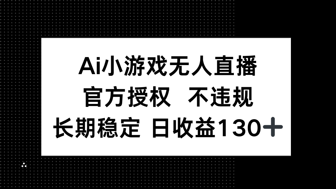(14260期)AI小游戏无人直播,官方授权 不违规,单日平均收益130+-魔方云