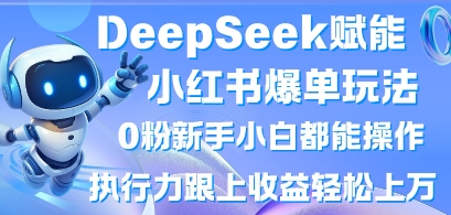 DeepSeek赋能小红书爆单玩法0粉新手小白都能操作,执行力跟上收益轻松上W,懒人勿做-魔方云